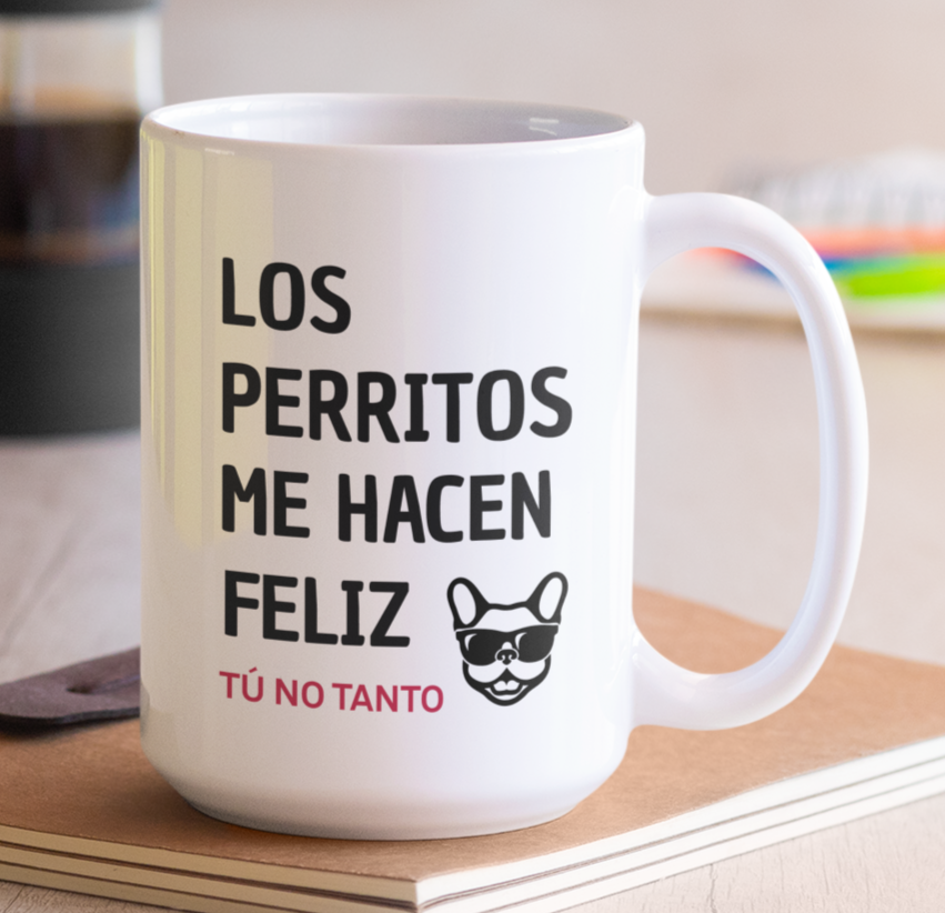 Taza Los Perritos me hacen feliz. Tú no Tanto.- Tazas de Perros - Taza Blanca de 15 oz