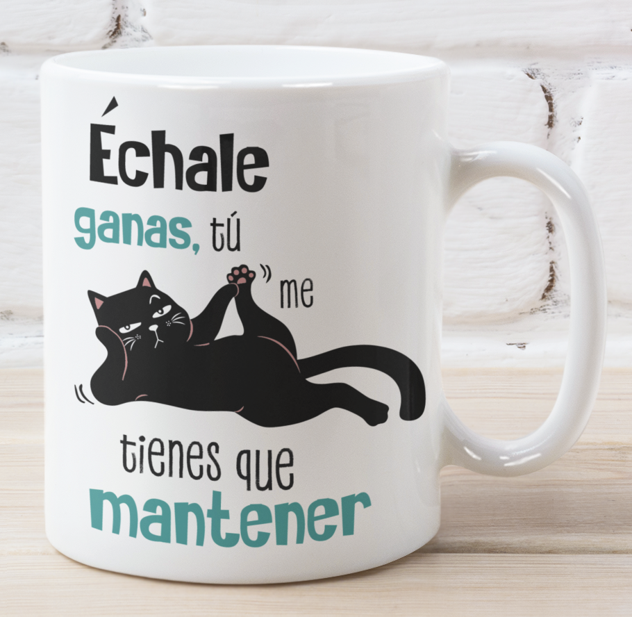 Taza Échale Ganas tú me tienes que Mantener - Tu Gato Motivándote -Taza Blanca 11 oz - Taza Gato