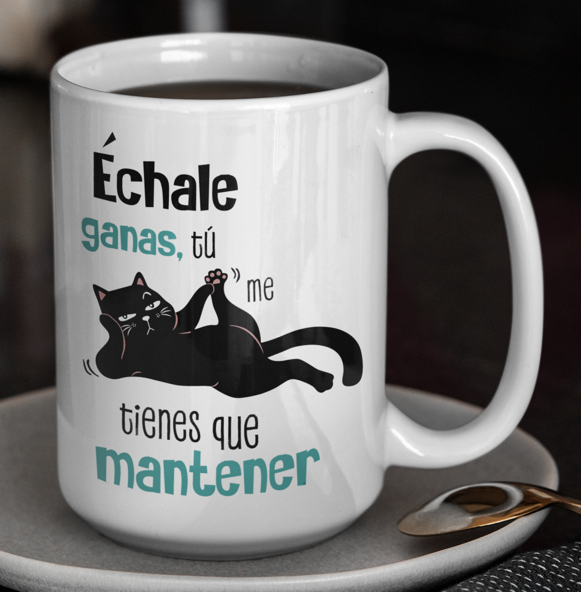 Taza Échale Ganas tú me tienes que Mantener - Tu Gato Motivándote -Taza Blanca 15 oz - Taza Gato