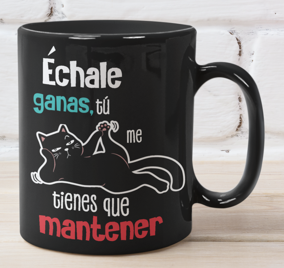 Taza Échale Ganas tú me tienes que Mantener - Tu Gato Motivándote -Taza Negra 11 oz - Taza Gato