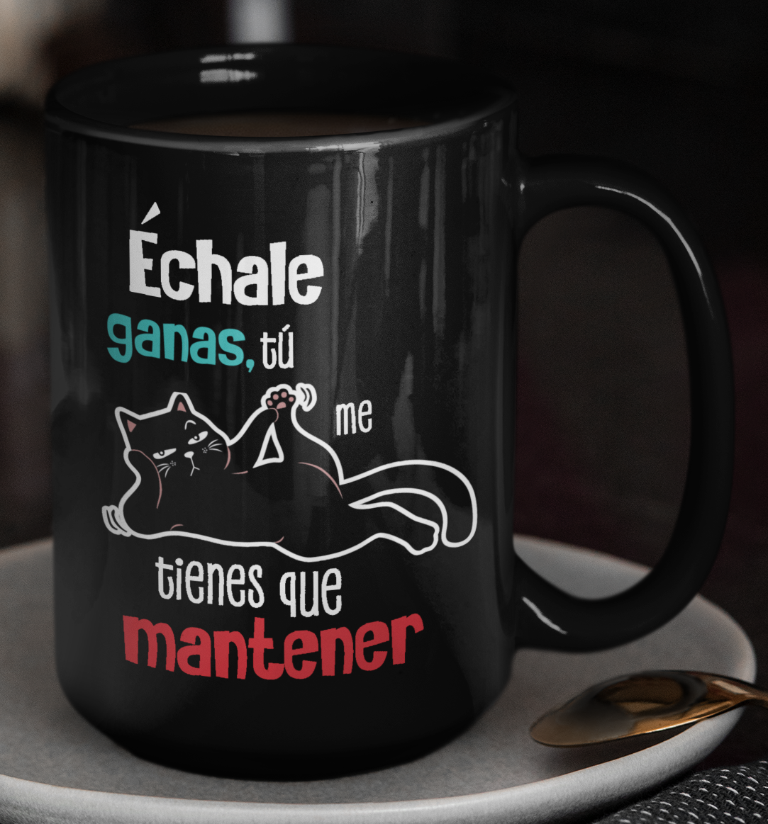 Taza Échale Ganas tú me tienes que Mantener - Tu Gato Motivándote -Taza Negra 15 oz - Taza Gato