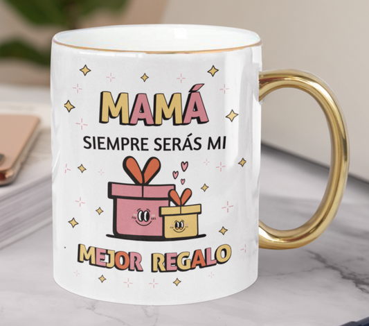 Taza Mamá Siempre serás mi mejor regalo  - Taza Blanca y Dorada 11 oz- Taza Día de la Madre - Taza para Mamá 