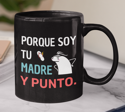 Porque soy tu madre y PUNTO.