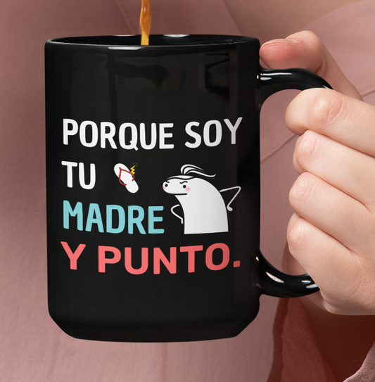 Porque soy tu madre y PUNTO.