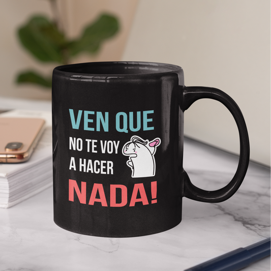 Taza Ven que no te voy a hacer nada!  | Tazas Día de la Madre - Tazas para Mamá | Taza Negra de 11 oz