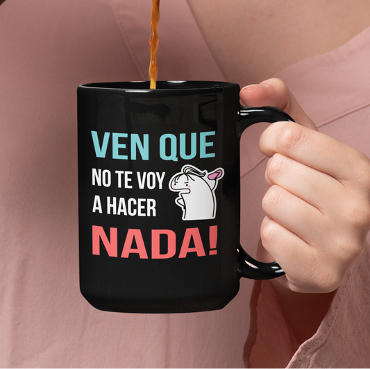 Taza Ven que no te voy a hacer nada!  | Tazas Día de la Madre - Tazas para Mamá | Taza Negra de 15 oz