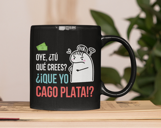 Taza Oye, ¿Tú que crees? ¿¡Que yo CAGO PLATA!?  | Tazas Día de la Madre - Tazas para Mamá | Taza Negra de 11 oz